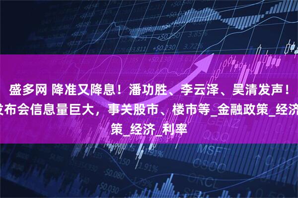 盛多网 降准又降息！潘功胜、李云泽、吴清发声！这场发布会信息量巨大，事关股市、楼市等_金融政策_经济_利率