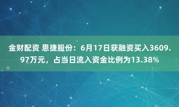金财配资 恩捷股份：6月17日获融资买入3609.97万元，占当日流入资金比例为13.38%