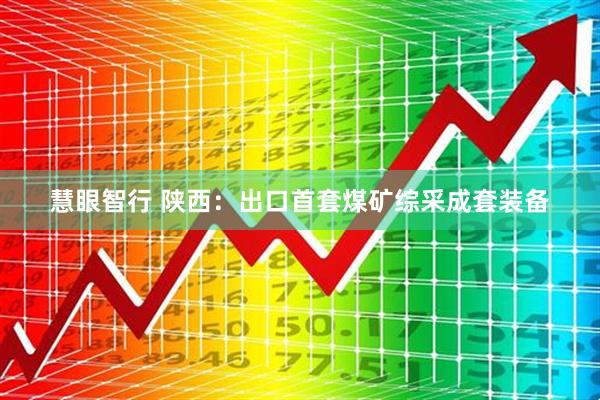 慧眼智行 陕西：出口首套煤矿综采成套装备