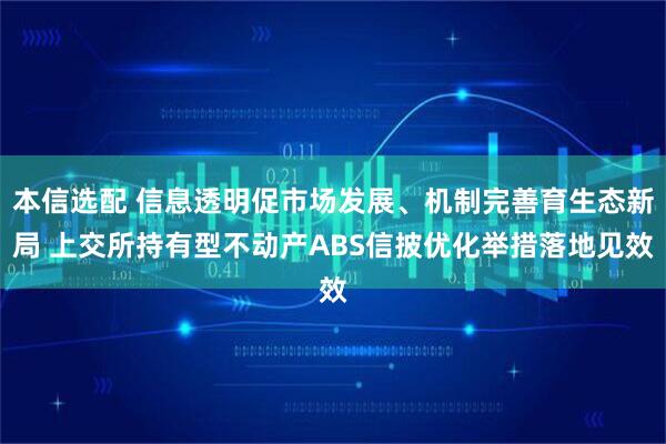 本信选配 信息透明促市场发展、机制完善育生态新局 上交所持有型不动产ABS信披优化举措落地见效